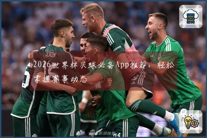 2026世界杯买球必备App推荐，轻松掌握赛事动态